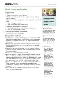 bbc.co.uk/food  Quick beany enchiladas Ingredients 1 tbsp sunflower oil, plus extra for greasing 100g/3½oz frozen chopped onion (or 1 medium onion, peeled and