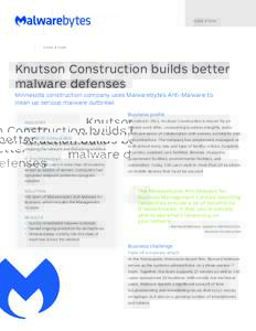 C A S E S T U DY  Knutson Construction builds better malware defenses Minnesota construction company uses Malwarebytes Anti-Malware to clean up serious malware outbreak