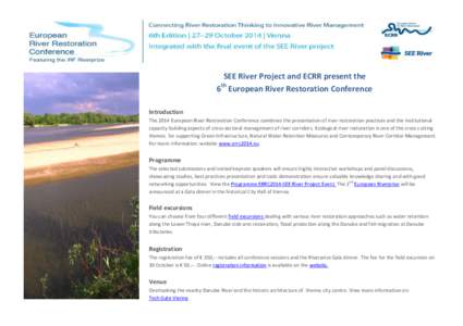 SEE River Project and ECRR present the 6 European River Restoration Conference th Introduction The 2014 European River Restoration Conference combines the presentation of river restoration practices and the institutional