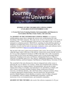 JOURNEY OF THE UNIVERSE EDUCATIONAL SERIES AVAILABLE ON DVD NOVEMBER 15, 2011 A Twenty-Part Series Featuring Scientists, Environmentalists, and Educators in Conversation with Mary Evelyn Tucker, Yale University The JOURN