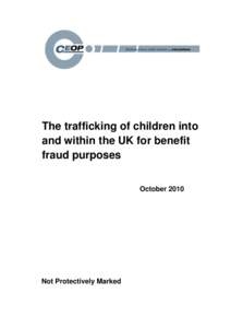 The trafficking of children into and within the UK for benefit fraud purposes October[removed]Not Protectively Marked