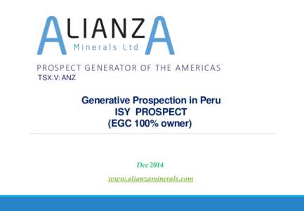 PROSPECT GENERATOR OF THE AMERICAS TSX.V: ANZ Generative Prospection in Peru ISY PROSPECT (EGC 100% owner)