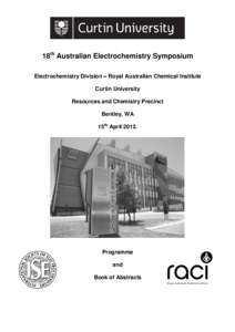 18th Australian Electrochemistry Symposium Electrochemistry Division – Royal Australian Chemical Institute Curtin University Resources and Chemistry Precinct Bentley, WA 15th April 2012.