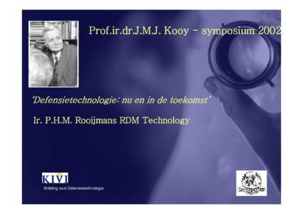 Prof.ir.dr.J.M.J. Kooy - symposium 2002  ‘Defensietechnologie: nu en in de toekomst’ Ir. P.H.M. Rooijmans RDM Technology  Afdeling voor Defensietechnologie