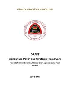 REPÚBLICA DEMOCRÁTICA DE TIMOR-LESTE  DRAFT Agriculture Policy and Strategic Framework Towards Nutrition-Sensitive, Climate Smart Agriculture and Food Systems