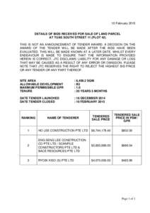 10 FebruaryDETAILS OF BIDS RECEIVED FOR SALE OF LAND PARCEL AT TUAS SOUTH STREET 11 (PLOT 42) THIS IS NOT AN ANNOUNCEMENT OF TENDER AWARD. A DECISION ON THE AWARD OF THE TENDER WILL BE MADE AFTER THE BIDS HAVE BEE