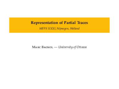 Representation of Partial Traces MFPS XXXI, Nijmegen, Holland Marc Bagnol — University of Ottawa  Traces in symmetric monoidal categories