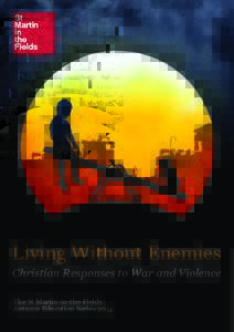 Living Without Enemies Christian Responses to War and Violence The St Martin-in-the-Fields Autumn Education Series 2014  Religious faith has been used both to perpetrate war and