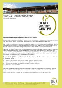 Venue Hire Information Terms and Conditions Why choose the CERES Van Raay Centre as your venue? Situated close to Melbourne’s inner city, CERES - Centre for Education and Research in Environmental Strategies – is an 