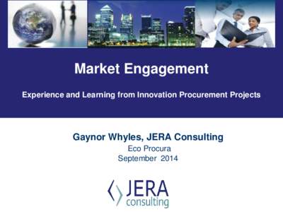 Market Engagement Experience and Learning from Innovation Procurement Projects Gaynor Whyles, JERA Consulting Eco Procura September 2014