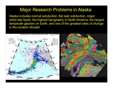 Major Research Problems in Alaska Alaska includes normal subduction, flat slab subduction, major strike-slip faults, the highest topography in North America, the largest temperate glaciers on Earth, and one of the greate