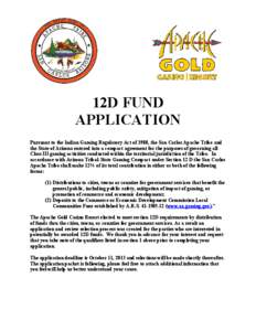 12D FUND APPLICATION Pursuant to the Indian Gaming Regulatory Act of 1988, the San Carlos Apache Tribe and the State of Arizona entered into a compact agreement for the purposes of governing all Class III gaming activiti