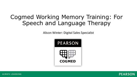 Cogmed Working Memory Training: For Speech and Language Therapy Alison Winter: Digital Sales Specialist Agenda • What is working memory?