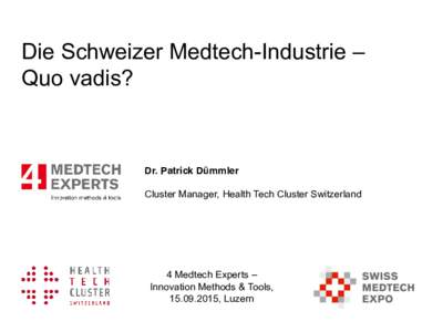 Die Schweizer Medtech-Industrie ± Quo vadis? Dr. Patrick Dümmler Cluster Manager, Health Tech Cluster Switzerland