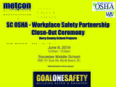 SC OSHA - Workplace Safety Partnership Close-Out Ceremony Horry County School Projects June 8, :00am - 12:00pm