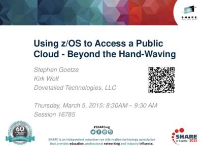 Using z/OS to Access a Public Cloud - Beyond the Hand-Waving Stephen Goetze Kirk Wolf Dovetailed Technologies, LLC