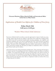 Princeton’s Woodrow Wilson School of Public and International Affairs Invites You to a Policy Forum: Implications of Health Care Reform for Children of New Jersey Friday, March 18th 8:30 am to 12:30 pm