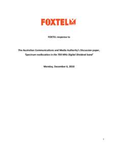 FOXTEL response to  The Australian Communications and Media Authority’s Discussion paper, ‘Spectrum reallocation in the 700 MHz Digital Dividend band’  Monday, December 6, 2010