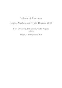 Volume of Abstracts Logic, Algebra and Truth Degrees 2010 Karel Chvalovský, Petr Cintula, Carles Noguera editors Prague, 7–11 September 2010
