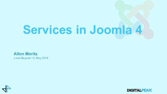Services in Joomla 4 Allon Moritz J and Beyond 13. May 2018 J and Beyond 2018
