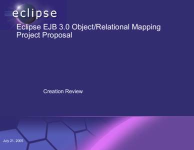 Eclipse EJB 3.0 Object/Relational Mapping Project Proposal Creation Review  July 21, 2005