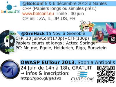 @Botconf 5 & 6 décembre 2013 à Nantes CFP (Papiers longs ou simples préz.) www.botconf.eu limite : 30 juin CP intl : ZA, IL, JP, US, FR @GreHack 15 Nov. à Grenoble CFP: 30 Juin/Conf(170p)+CTF(100p)