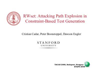 RWset: Attacking Path Explosion in Constraint-Based Test Generation Cristian Cadar, Peter Boonstoppel, Dawson Engler TACAS 2008, Budapest, Hungary ETAPS 2008