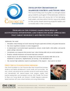 Develop New Definitions of Manhood for Boys and Young Men. The Council for Boys and Young Men is a strengths-based group model for youth ages 9-18 that addresses risk factors and empowers boys and young men to find belon