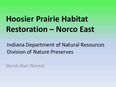 Hoosier Prairie Habitat Restoration – Norco East Indiana Department of Natural Resources Division of Nature Preserves Derek Alan Nimetz