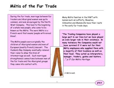 Métis of the Fur Trade During the fur trade, marriage between fur traders and Aboriginal women was quite common, and was encouraged by the North West Company. This lead to the beginning of a whole new people, who came t