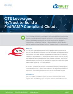 CASE STUDY  QTS Leverages HyTrust to Build a FedRAMP Compliant Cloud The technology and expertise provided by HyTrust dramatically simplified the