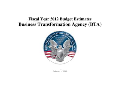 Fiscal Year 2012 Budget Estimates  Business Transformation Agency (BTA) February 2011