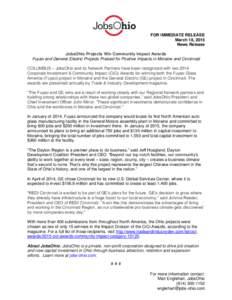 FOR IMMEDIATE RELEASE March 18, 2015 News Release JobsOhio Projects Win Community Impact Awards Fuyao and General Electric Projects Praised for Positive Impacts in Moraine and Cincinnati COLUMBUS – JobsOhio and its Net