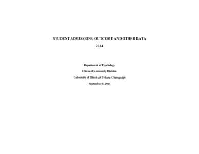 STUDENT ADMISSIONS, OUTCOME AND OTHER DATA 2014 Department of Psychology Clinical/Community Division University of Illinois at Urbana-Champaign