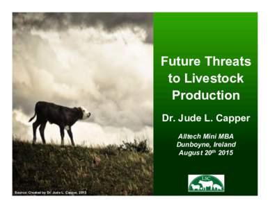Future Threats to Livestock Production Dr. Jude L. Capper Alltech Mini MBA Dunboyne, Ireland