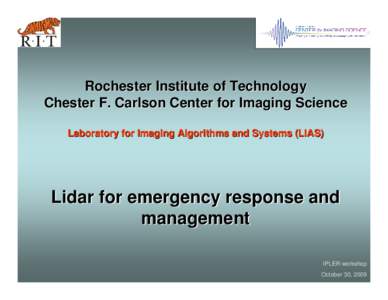 Rochester Institute of Technology Chester F. Carlson Center for Imaging Science Laboratory for Imaging Algorithms and Systems (LIAS) Lidar for emergency response and management