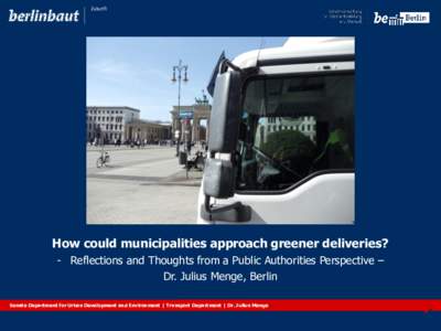 How could municipalities approach greener deliveries? - Reflections and Thoughts from a Public Authorities Perspective – Dr. Julius Menge, Berlin Senate Department for Urban Development and Environment | Transport Depa