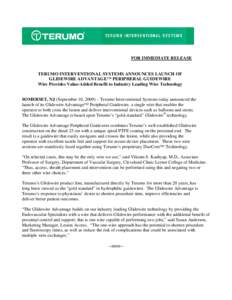 FOR IMMEDIATE RELEASE  TERUMO INTERVENTIONAL SYSTEMS ANNOUNCES LAUNCH OF GLIDEWIRE ADVANTAGE™ PERIPHERAL GUIDEWIRE Wire Provides Value-Added Benefit to Industry Leading Wire Technology SOMERSET, NJ (September 10, 2009)