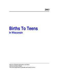 2003  Births To Teens In Wisconsin  Bureau of Health Information and Policy