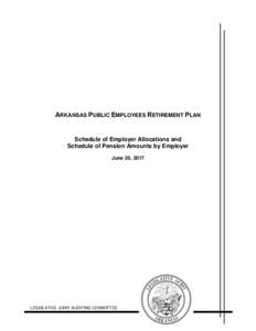 ARKANSAS PUBLIC EMPLOYEES RETIREMENT PLAN  Schedule of Employer Allocations and Schedule of Pension Amounts by Employer June 30, 2017