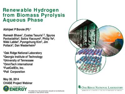 Renewable Hydrogen from Biomass Pyrolysis Aqueous Phase Abhijeet P Borole (PI) 1 Ramesh Bhave1, Costas Tsouris1,2, Spyros Pavlostathis2, Sotira Yiacoumi2, Philip Ye3,