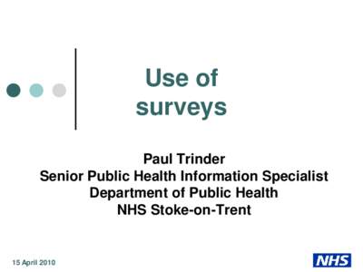 Use of surveys Paul Trinder Senior Public Health Information Specialist Department of Public Health NHS Stoke-on-Trent