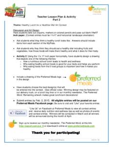 Teacher Lesson Plan & Activity Part 2 Theme: Healthy Lunch for a Healthier Me! Art Contest Discussion and Art Design Have students take out crayons, markers or colored pencils and pass out blank 11x17 inch paper. (Contes