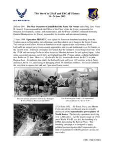This Week in USAF and PACAF History 18 – 24 June[removed]June 1941 The War Department established the Army Air Forces under Maj. Gen. Henry H. Arnold. It encompassed both the Office of the Chief of the Air Corps, respo
