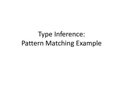 Type Inference: Pattern Matching Example let isempty l = match l with |[] -> true | _ -> false