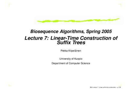 Biosequence Algorithms, SpringLecture 7: Linear-Time Construction of Suffix Trees ¨ Pekka Kilpelainen