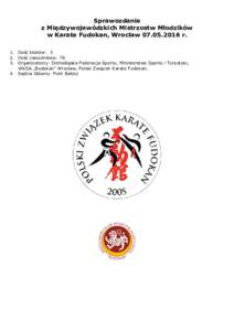 Sprawozdanie z Międzywojewódzkich Mistrzostw Młodzików w Karate Fudokan, Wrocławr. 1. Ilość klubów: 3 2. Ilość zawodników: 78 3. Organizatorzy: Dolnośląska Federacja Sportu, Ministerstwo Sportu i