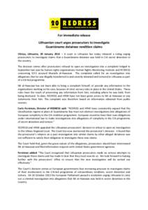 For immediate release Lithuanian court urges prosecutors to investigate Guantánamo detainee rendition claims Vilnius, Lithuania, 29 January 2014 – A court in Lithuania has today released a ruling urging prosecutors to