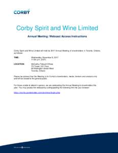 Corby Spirit and Wine Limited Annual Meeting: Webcast Access Instructions Corby Spirit and Wine Limited will hold its 2017 Annual Meeting of shareholders in Toronto, Ontario, as follows: TIME: