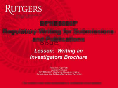 BPHE6800P Regulatory Writing for Submissions and Publications Lesson: Writing an Investigators Brochure Presenter: Rupal Patel
